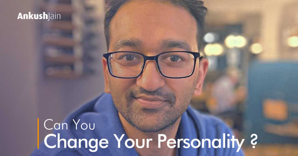 Can you change your personality? Ankush Jain