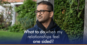 What to Do When my Relationships Feel One-sided? | Ankush Jain