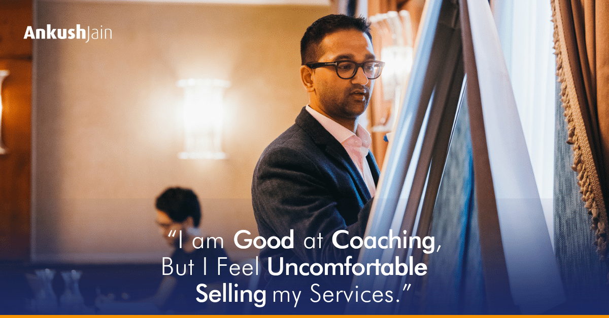 “I am Good at Coaching, But I Feel Uncomfortable Selling my Services.”